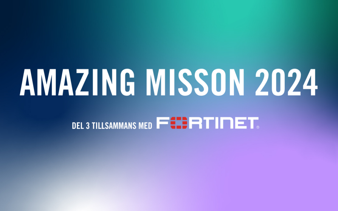 Amazing Mission 2024 – Del 3 tillsammans med Fortinet